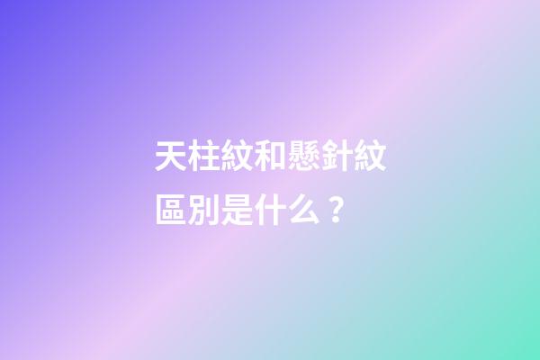 天柱紋和懸針紋區別是什么？